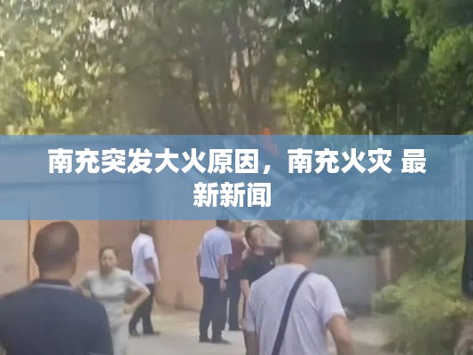 南充突發(fā)大火原因，南充火災 最新新聞 