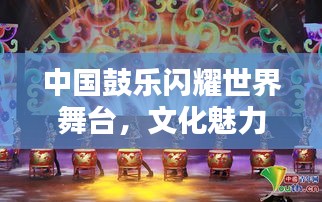 中國(guó)鼓樂(lè)閃耀世界舞臺(tái)，文化魅力排名顯赫