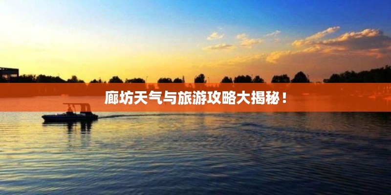廊坊天氣與旅游攻略大揭秘！