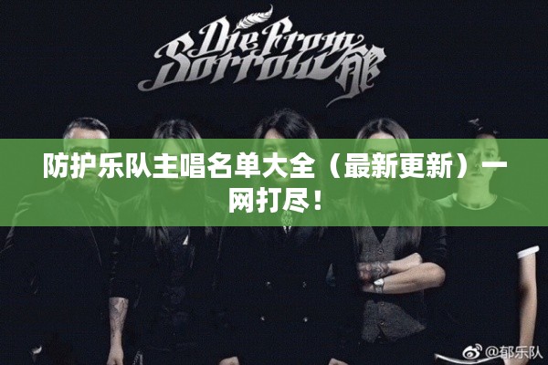 防護樂隊主唱名單大全（最新更新）一網(wǎng)打盡！