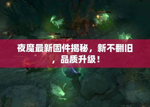 夜魔最新固件揭秘，新不翻舊，品質(zhì)升級！
