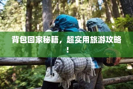 背包回家秘籍，超實用旅游攻略！
