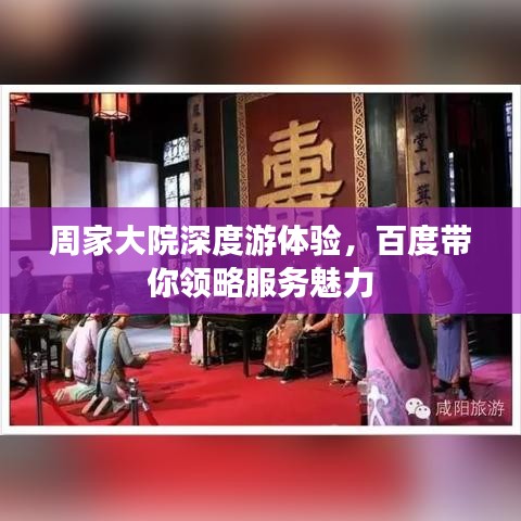 周家大院深度游體驗(yàn)，百度帶你領(lǐng)略服務(wù)魅力