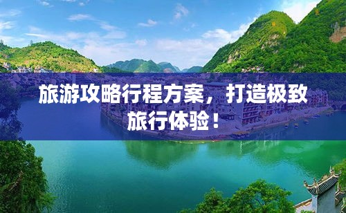 旅游攻略行程方案，打造極致旅行體驗！