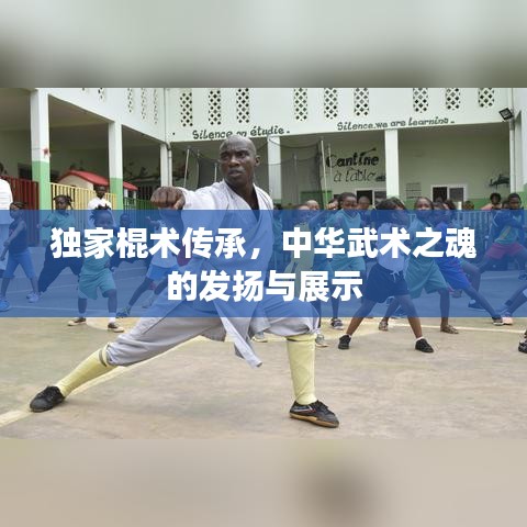 獨(dú)家棍術(shù)傳承，中華武術(shù)之魂的發(fā)揚(yáng)與展示
