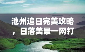 池州追日完美攻略，日落美景一網(wǎng)打盡！