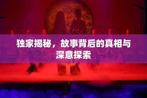 獨(dú)家揭秘，故事背后的真相與深意探索
