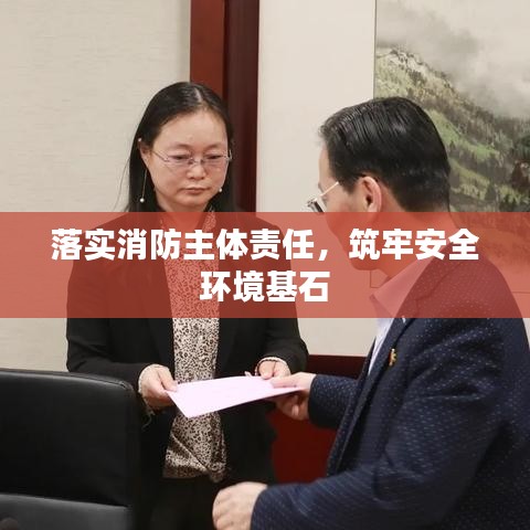 落實消防主體責任，筑牢安全環(huán)境基石