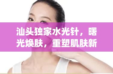 汕頭獨家水光針，曙光煥膚，重塑肌膚新生機