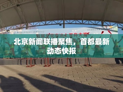 北京新聞聯播聚焦，首都最新動態(tài)快報