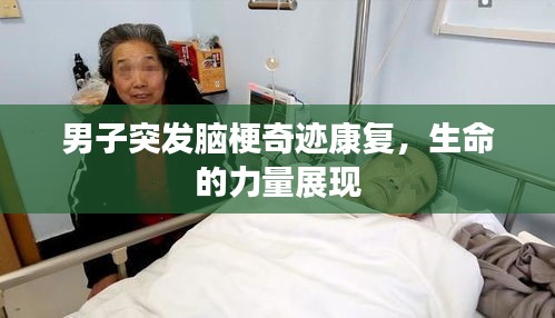 男子突發(fā)腦梗奇跡康復(fù)，生命的力量展現(xiàn)