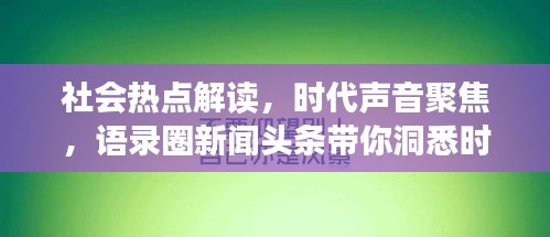 社會熱點解讀，時代聲音聚焦，語錄圈新聞頭條帶你洞悉時事