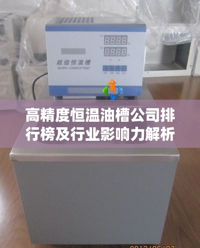 高精度恒溫油槽公司排行榜及行業(yè)影響力解析
