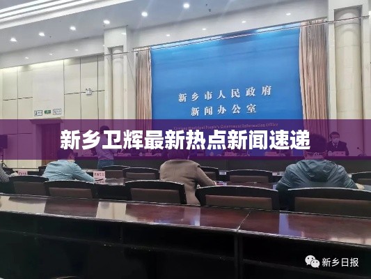 新鄉(xiāng)衛(wèi)輝最新熱點(diǎn)新聞速遞