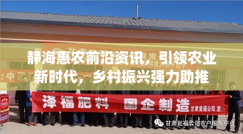 靜海惠農(nóng)前沿資訊，引領(lǐng)農(nóng)業(yè)新時(shí)代，鄉(xiāng)村振興強(qiáng)力助推