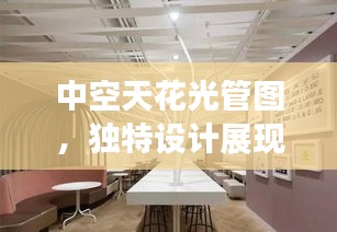 中空天花光管圖，獨(dú)特設(shè)計(jì)展現(xiàn)魅力空間