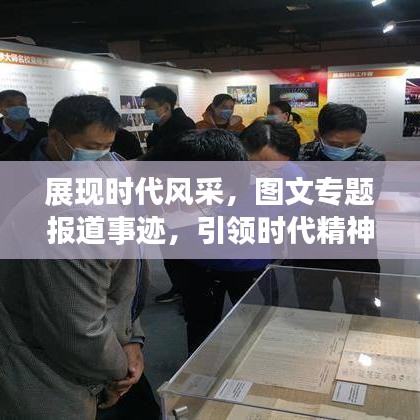 展現(xiàn)時(shí)代風(fēng)采，圖文專(zhuān)題報(bào)道事跡，引領(lǐng)時(shí)代精神風(fēng)采！