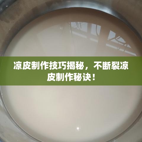涼皮制作技巧揭秘，不斷裂涼皮制作秘訣！
