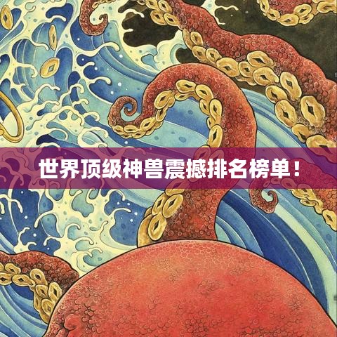 世界頂級神獸震撼排名榜單！
