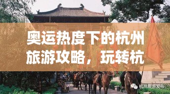 奧運熱度下的杭州旅游攻略，玩轉杭州，體驗奧運氛圍！