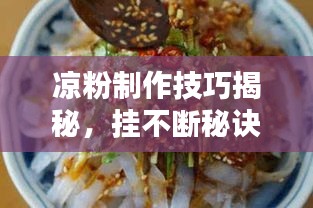 涼粉制作技巧揭秘，掛不斷秘訣大解密！