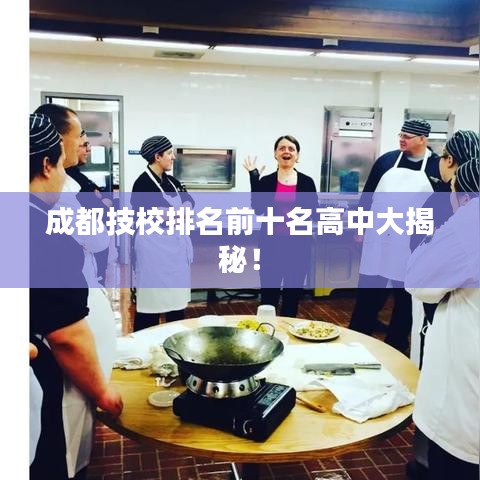 成都技校排名前十名高中大揭秘！