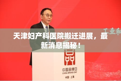 天津婦產(chǎn)科醫(yī)院搬遷進(jìn)展，最新消息揭秘！