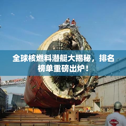 全球核燃料潛艇大揭秘，排名榜單重磅出爐！