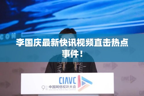李國(guó)慶最新快訊視頻直擊熱點(diǎn)事件！