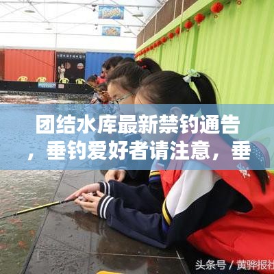 團結水庫最新禁釣通告，垂釣愛好者請注意，垂釣行為受到限制！