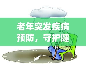 老年突發(fā)疾病預(yù)防，守護(hù)健康，警惕未知風(fēng)險(xiǎn)！