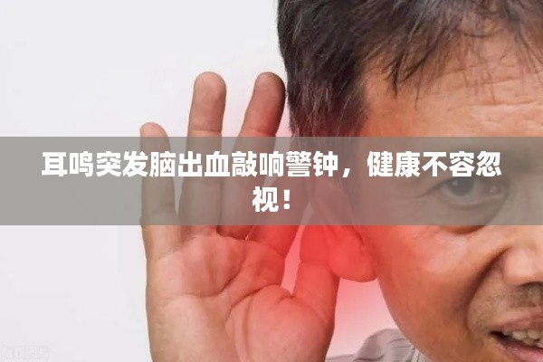 耳鳴突發(fā)腦出血敲響警鐘，健康不容忽視！