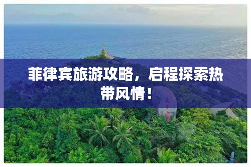 菲律賓旅游攻略，啟程探索熱帶風(fēng)情！