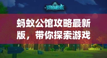 螞蟻公館攻略最新版，帶你探索游戲新境界！