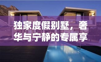 獨家度假別墅，奢華與寧靜的專屬享受