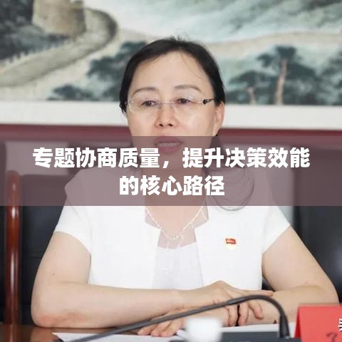 專題協(xié)商質(zhì)量，提升決策效能的核心路徑