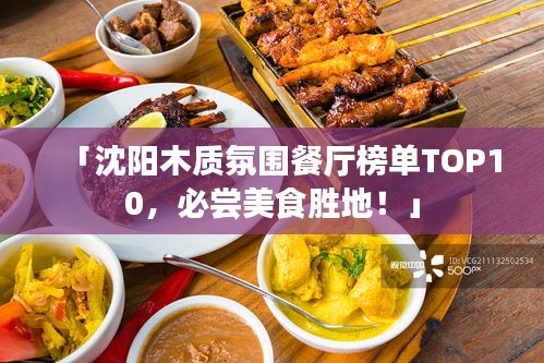 「沈陽木質(zhì)氛圍餐廳榜單TOP10，必嘗美食勝地！」