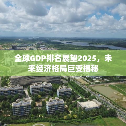 全球GDP排名展望2025，未來(lái)經(jīng)濟(jì)格局巨變揭秘
