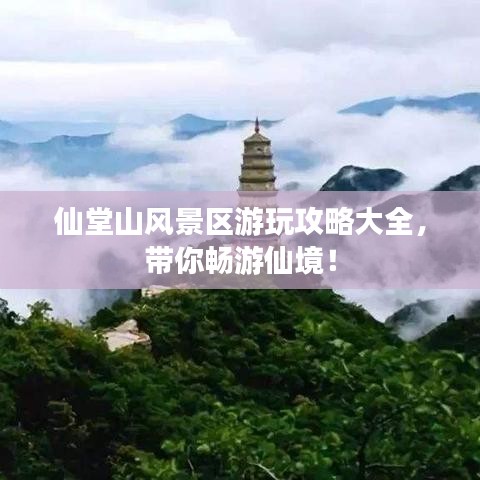 仙堂山風(fēng)景區(qū)游玩攻略大全，帶你暢游仙境！