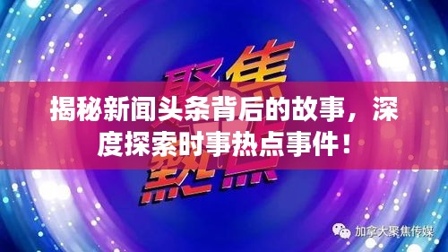 揭秘新聞頭條背后的故事，深度探索時事熱點事件！