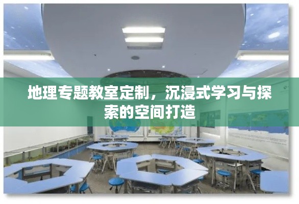 地理專題教室定制，沉浸式學習與探索的空間打造