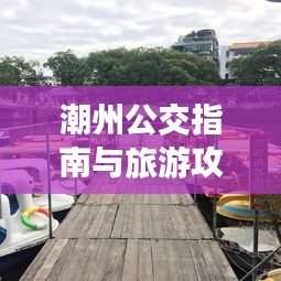 潮州公交指南與旅游攻略大全