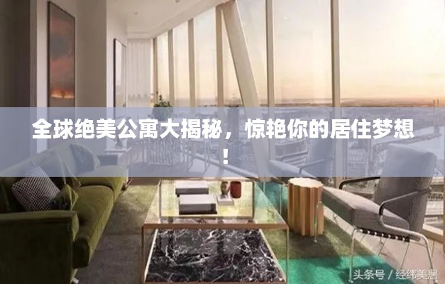 全球絕美公寓大揭秘，驚艷你的居住夢想！