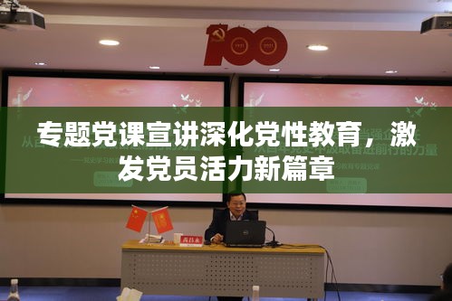 專題黨課宣講深化黨性教育，激發(fā)黨員活力新篇章