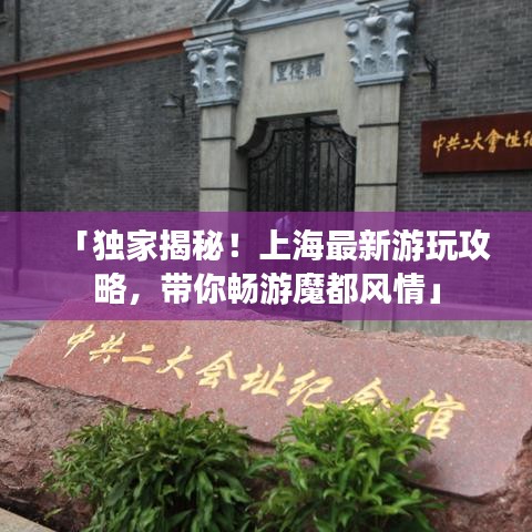 「獨家揭秘！上海最新游玩攻略，帶你暢游魔都風情」