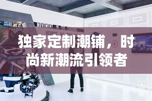 獨家定制潮鋪，時尚新潮流引領(lǐng)者