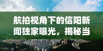 航拍視角下的信陽新聞獨家曝光，揭秘當(dāng)?shù)責(zé)狳c事件與獨特風(fēng)景