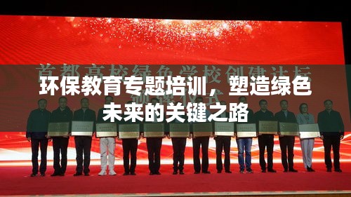 環(huán)保教育專題培訓(xùn)，塑造綠色未來(lái)的關(guān)鍵之路