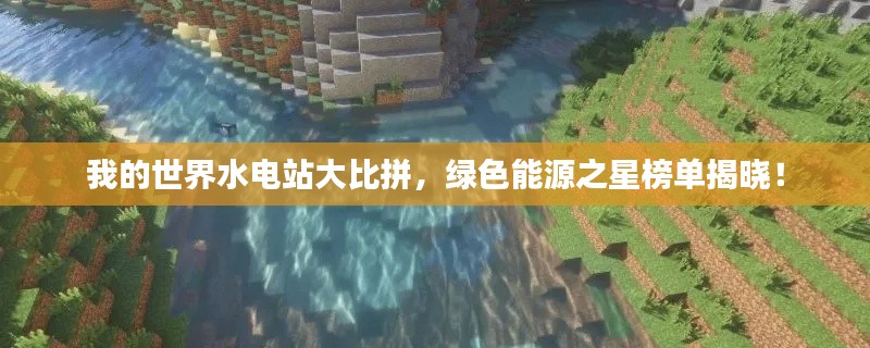 我的世界水電站大比拼，綠色能源之星榜單揭曉！