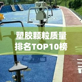 塑膠顆粒質(zhì)量排名TOP10榜單揭曉